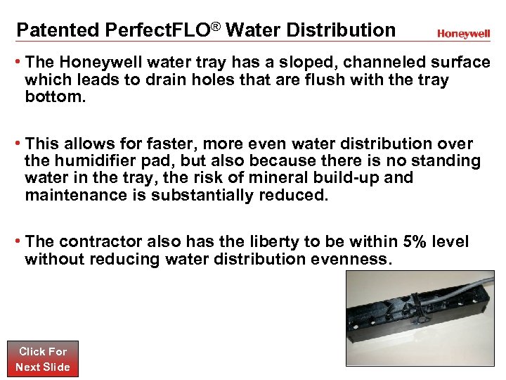 Patented Perfect. FLO® Water Distribution • The Honeywell water tray has a sloped, channeled