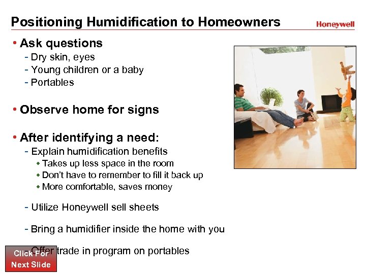 Positioning Humidification to Homeowners • Ask questions - Dry skin, eyes - Young children