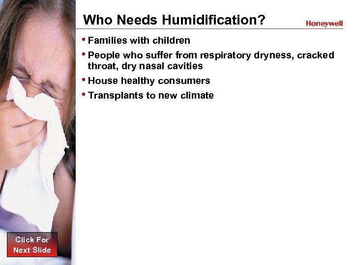 Who Needs Humidification? • Families with children • People who suffer from respiratory dryness,