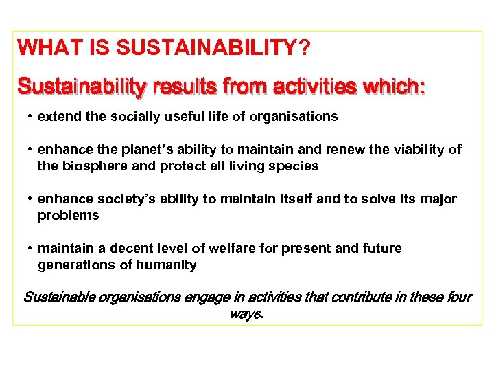 WHAT IS SUSTAINABILITY? Sustainability results from activities which: • extend the socially useful life