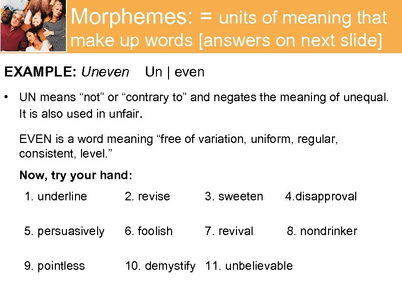 Morphemes: = units of meaning that make up words [answers on next slide] EXAMPLE: