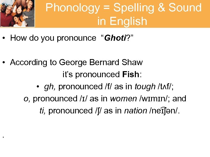  Phonology = Spelling & Sound in English • How do you pronounce “Ghoti?