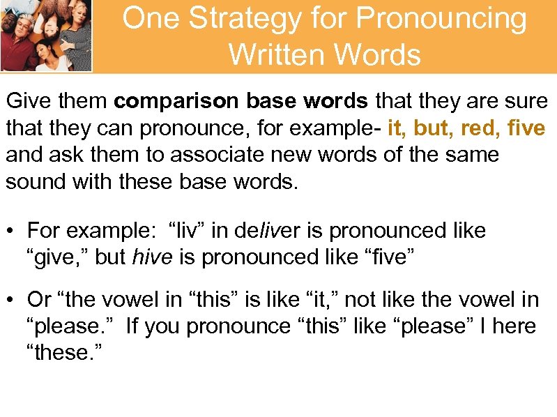 One Strategy for Pronouncing Written Words Give them comparison base words that they are