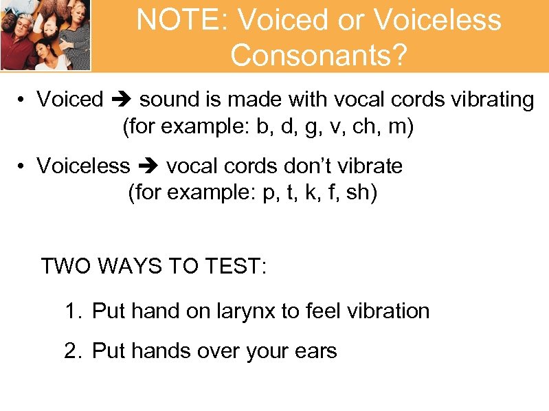 NOTE: Voiced or Voiceless Consonants? • Voiced sound is made with vocal cords vibrating