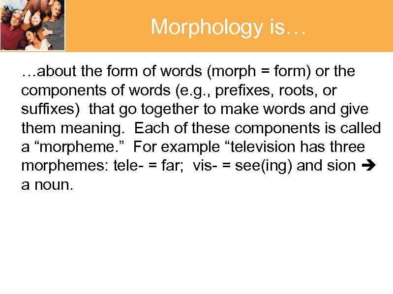 Morphology is… …about the form of words (morph = form) or the components of