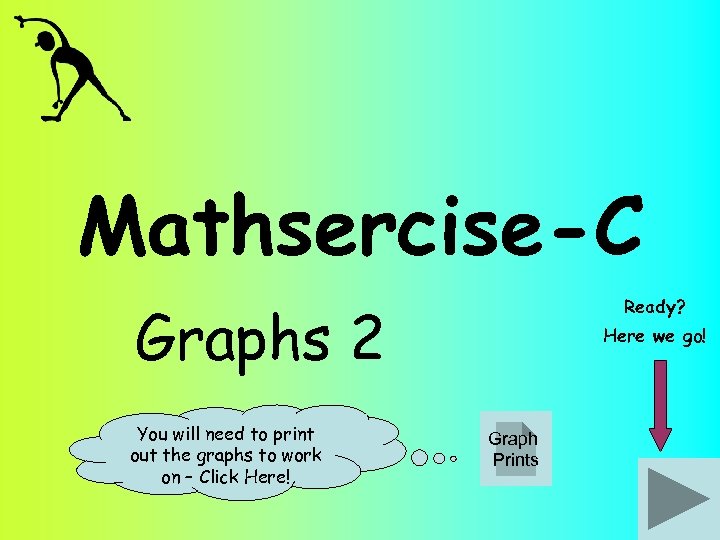 Mathsercise-C Graphs 2 You will need to print out the graphs to work on