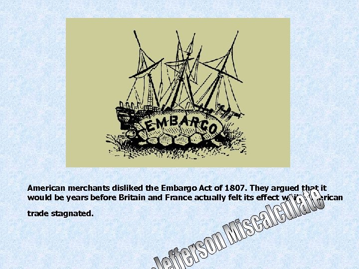 American merchants disliked the Embargo Act of 1807. They argued that it would be