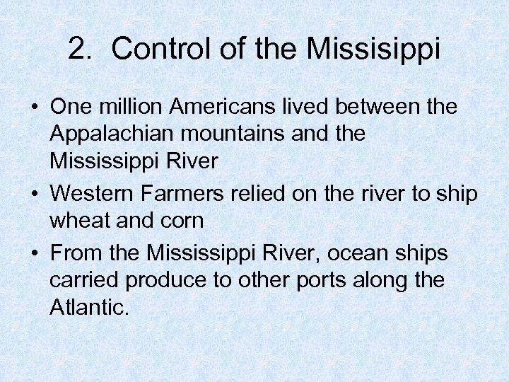 2. Control of the Missisippi • One million Americans lived between the Appalachian mountains