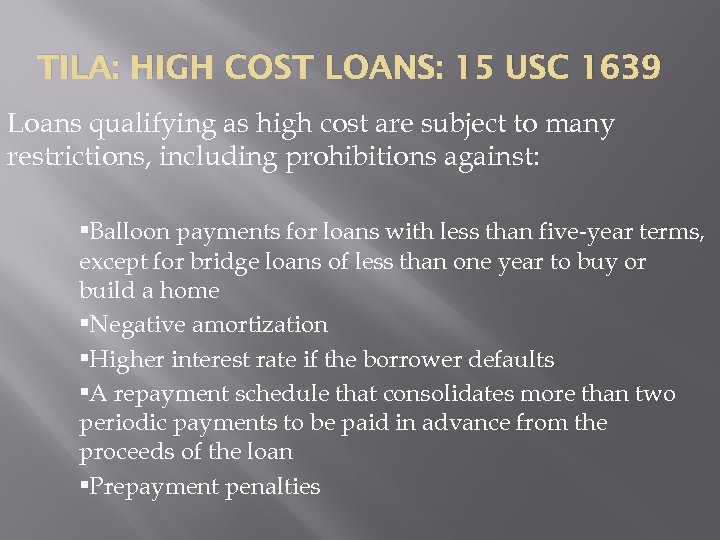 TILA: HIGH COST LOANS: 15 USC 1639 Loans qualifying as high cost are subject