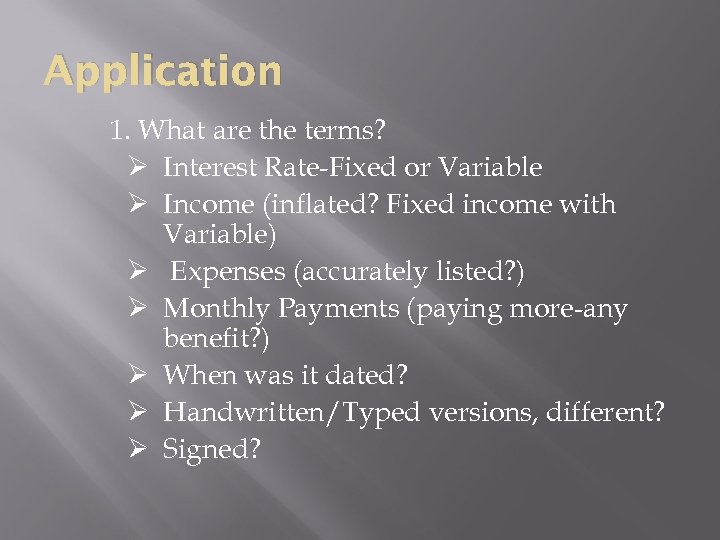 Application 1. What are the terms? Ø Interest Rate-Fixed or Variable Ø Income (inflated?