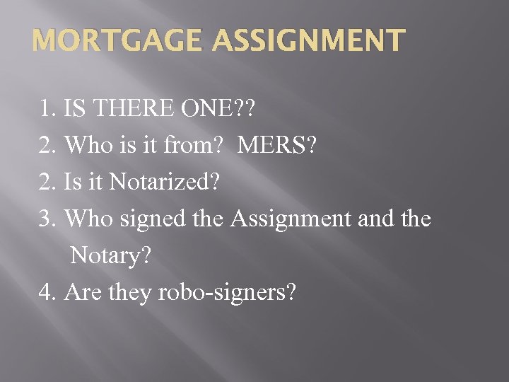 MORTGAGE ASSIGNMENT 1. IS THERE ONE? ? 2. Who is it from? MERS? 2.