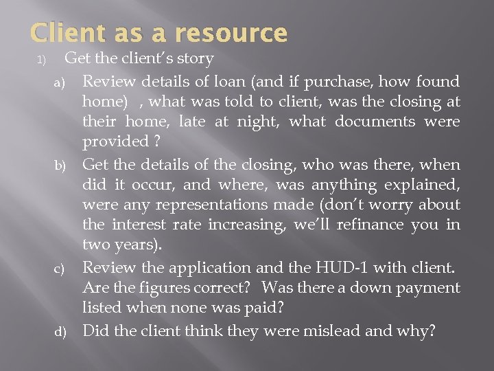 Client as a resource 1) Get the client’s story a) Review details of loan