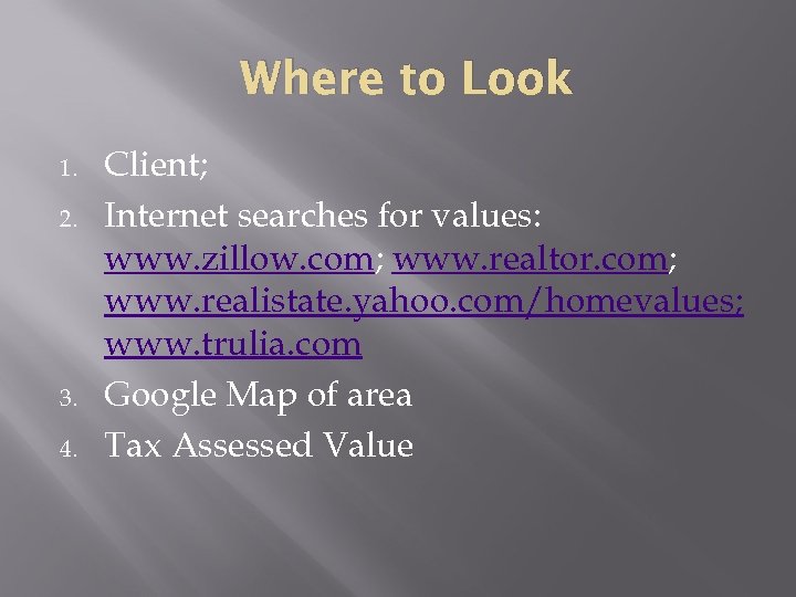 Where to Look 1. 2. 3. 4. Client; Internet searches for values: www. zillow.