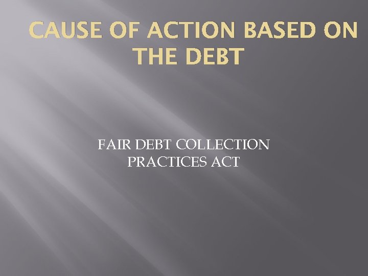 CAUSE OF ACTION BASED ON THE DEBT FAIR DEBT COLLECTION PRACTICES ACT 