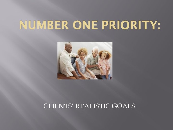 NUMBER ONE PRIORITY: CLIENTS’ REALISTIC GOALS 