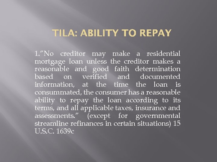 TILA: ABILITY TO REPAY 1. ”No creditor may make a residential mortgage loan unless