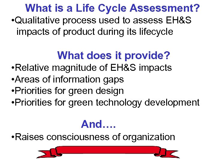 What is a Life Cycle Assessment? • Qualitative process used to assess EH&S impacts