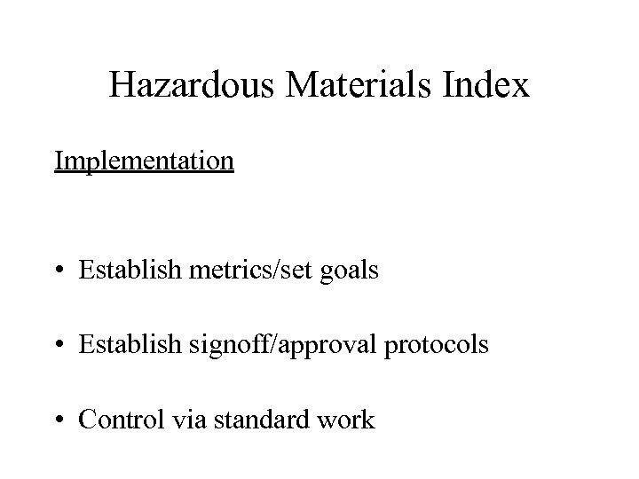 Hazardous Materials Index Implementation • Establish metrics/set goals • Establish signoff/approval protocols • Control