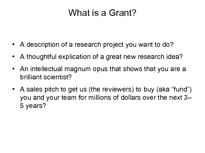 What is a Grant? • A description of a research project you want to