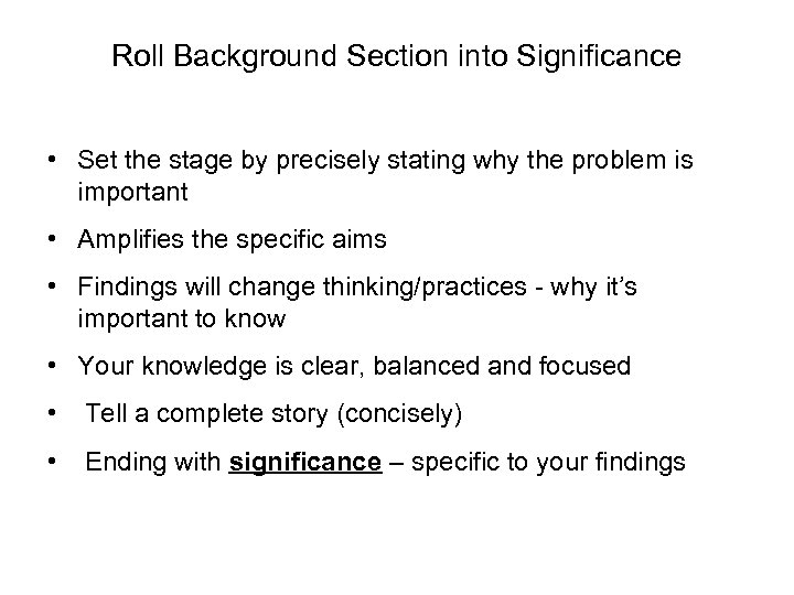 Roll Background Section into Significance • Set the stage by precisely stating why the