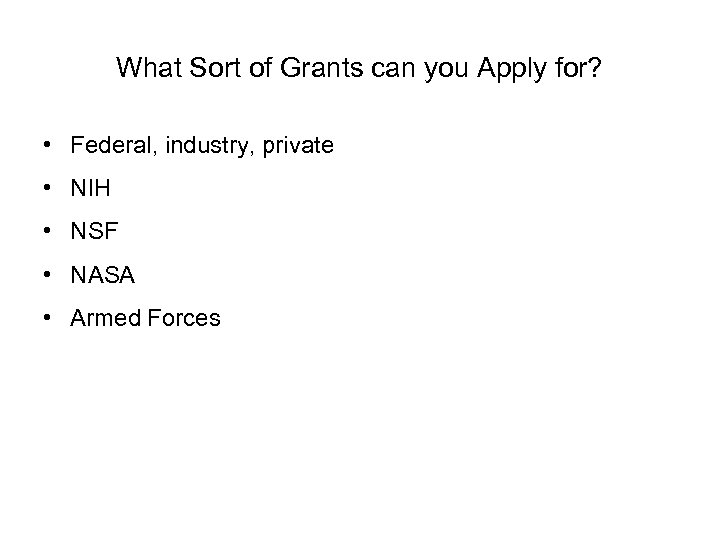 What Sort of Grants can you Apply for? • Federal, industry, private • NIH