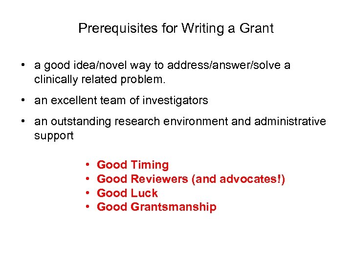 Prerequisites for Writing a Grant • a good idea/novel way to address/answer/solve a clinically