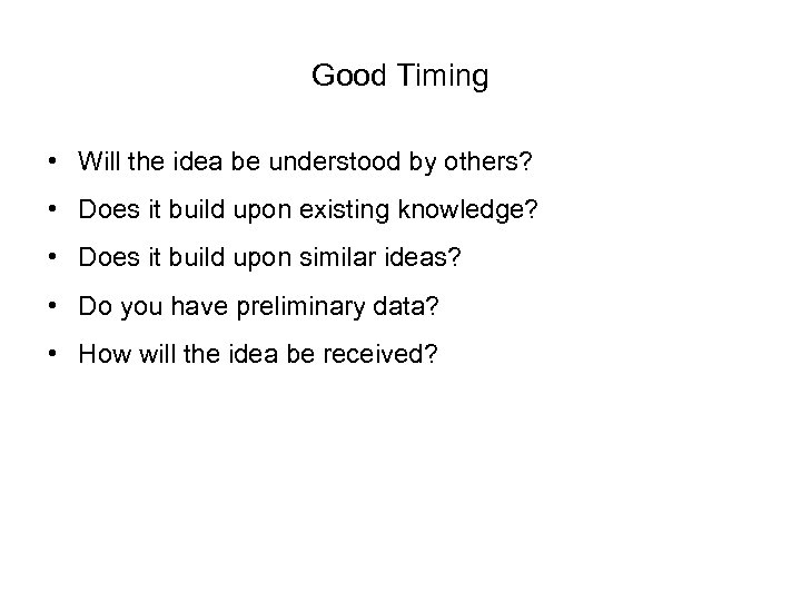 Good Timing • Will the idea be understood by others? • Does it build