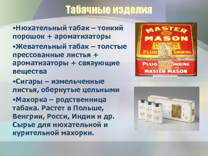 Табачные изделия • Нюхательный табак – тонкий порошок + ароматизаторы • Жевательный табак –