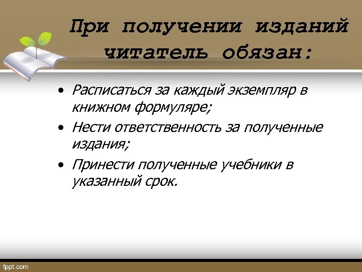 При получении изданий читатель обязан: • Расписаться за каждый экземпляр в книжном формуляре; •