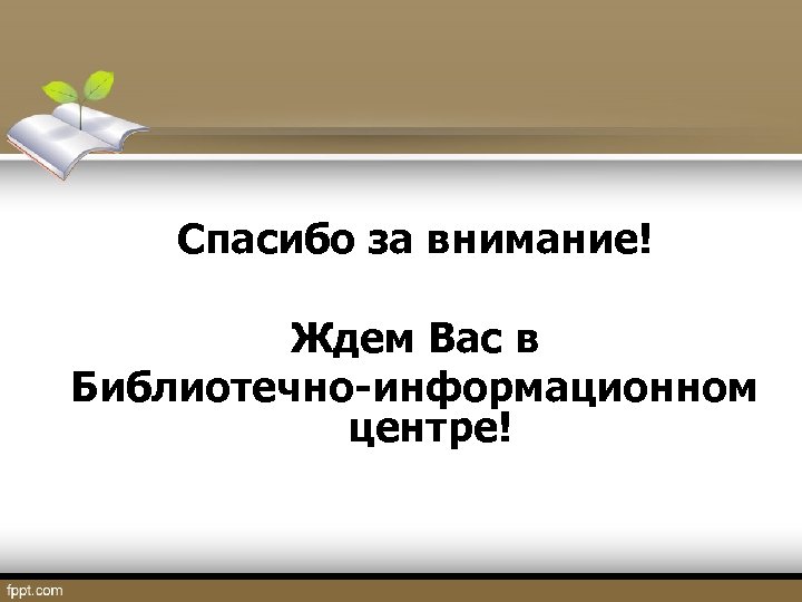 Спасибо за внимание! Ждем Вас в Библиотечно-информационном центре! 
