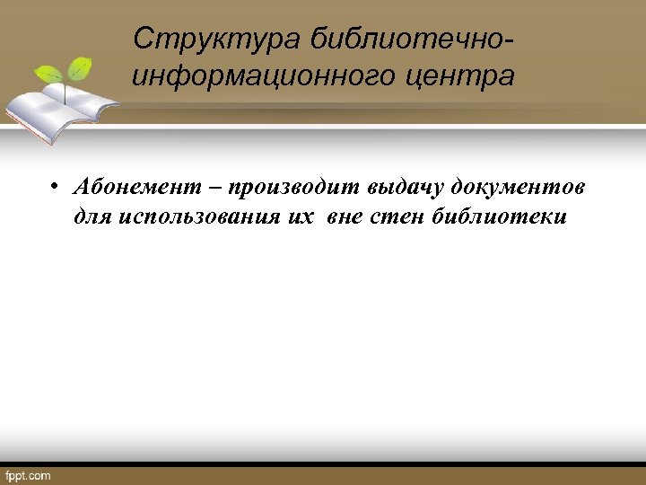 Структура библиотечноинформационного центра • Абонемент – производит выдачу документов для использования их вне стен