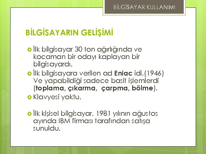 BİLGİSAYAR KULLANIMI BİLGİSAYARIN GELİŞİMİ İlk bilgisayar 30 ton ağırlığında ve kocaman bir odayı kaplayan