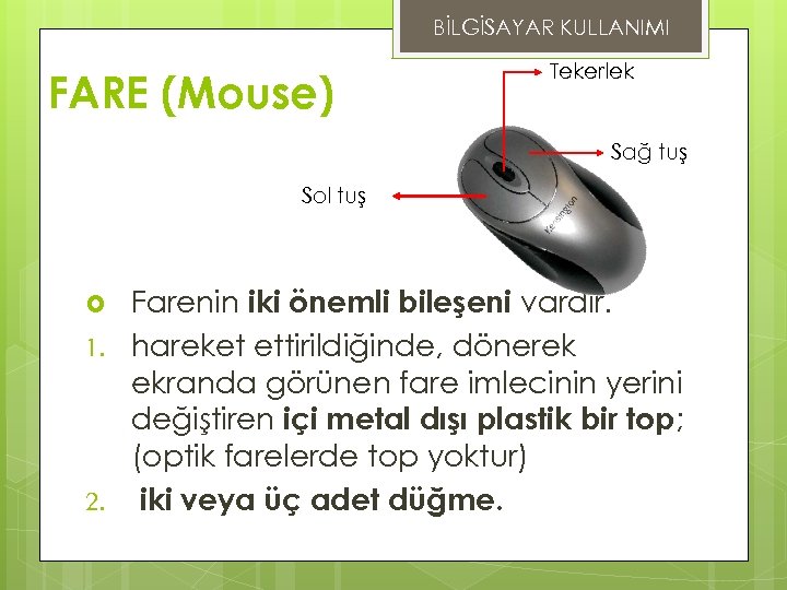 BİLGİSAYAR KULLANIMI FARE (Mouse) Tekerlek Sağ tuş Sol tuş 1. 2. Farenin iki önemli