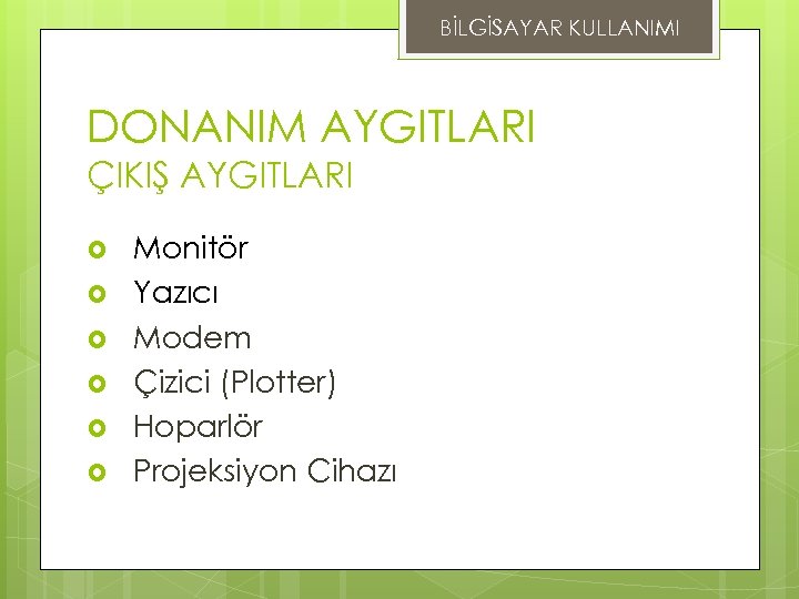 BİLGİSAYAR KULLANIMI DONANIM AYGITLARI ÇIKIŞ AYGITLARI Monitör Yazıcı Modem Çizici (Plotter) Hoparlör Projeksiyon Cihazı