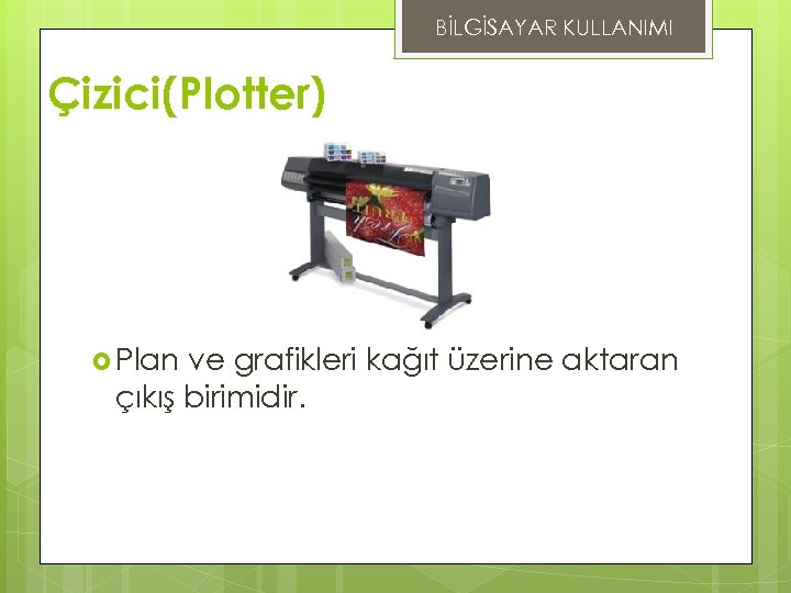 BİLGİSAYAR KULLANIMI Çizici(Plotter) Plan ve grafikleri kağıt üzerine aktaran çıkış birimidir. 