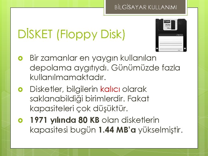BİLGİSAYAR KULLANIMI DİSKET (Floppy Disk) Bir zamanlar en yaygın kullanılan depolama aygıtıydı. Günümüzde fazla
