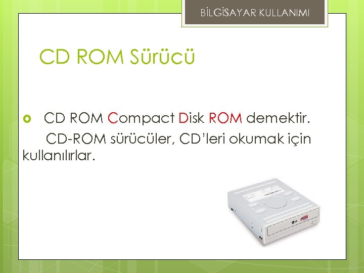 BİLGİSAYAR KULLANIMI CD ROM Sürücü CD ROM Compact Disk ROM demektir. CD-ROM sürücüler, CD’leri