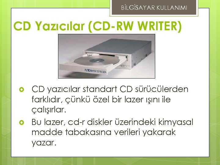 BİLGİSAYAR KULLANIMI CD Yazıcılar (CD-RW WRITER) CD yazıcılar standart CD sürücülerden farklıdır, çünkü özel