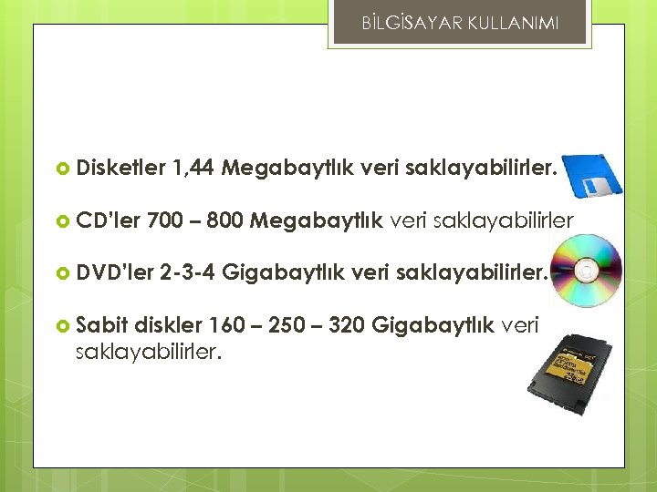 BİLGİSAYAR KULLANIMI DEPOLAMA ÖLÇÜLERİ Disketler CD’ler 700 – 800 Megabaytlık veri saklayabilirler DVD’ler Sabit