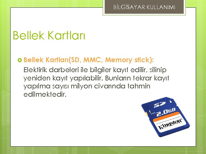 BİLGİSAYAR KULLANIMI Bellek Kartları(SD, MMC, Memory stick): Elektirik darbeleri ile bilgiler kayıt edilir, silinip