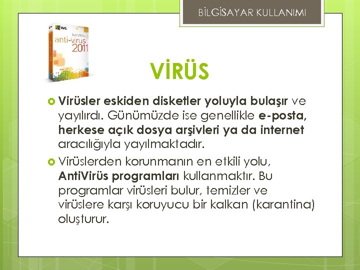 BİLGİSAYAR KULLANIMI VİRÜS Virüsler eskiden disketler yoluyla bulaşır ve yayılırdı. Günümüzde ise genellikle e-posta,