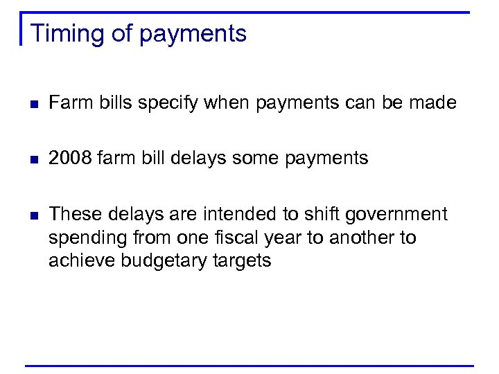 Timing of payments n Farm bills specify when payments can be made n 2008