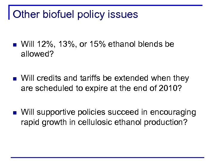 Other biofuel policy issues n Will 12%, 13%, or 15% ethanol blends be allowed?