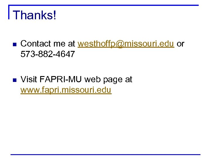 Thanks! n Contact me at westhoffp@missouri. edu or 573 -882 -4647 n Visit FAPRI-MU