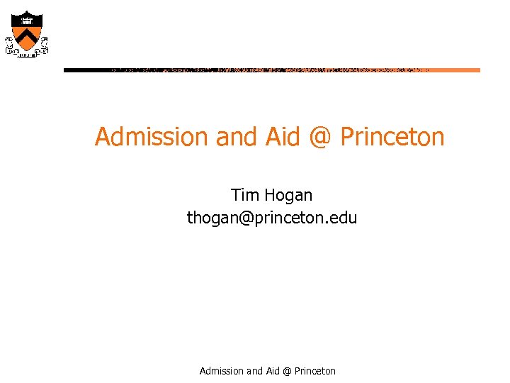 Admission and Aid @ Princeton Tim Hogan thogan@princeton. edu Admission and Aid @ Princeton