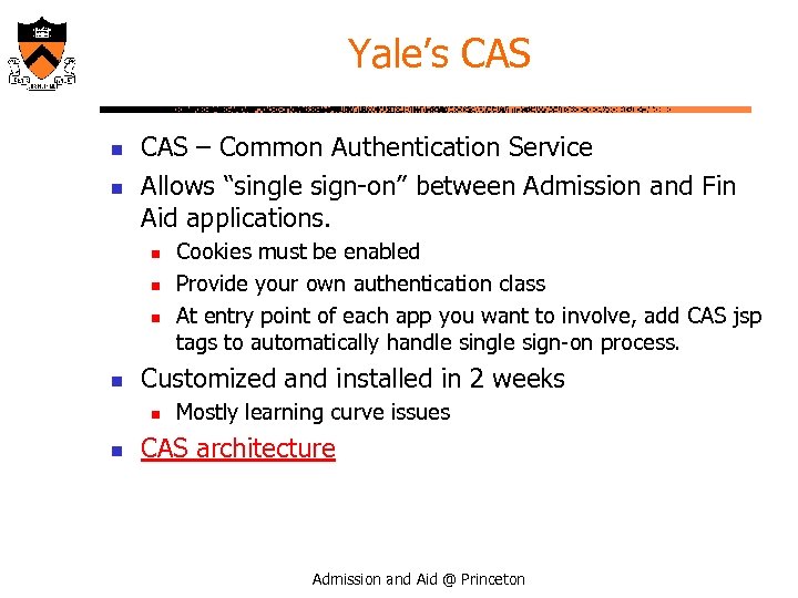 Yale’s CAS n n CAS – Common Authentication Service Allows “single sign-on” between Admission