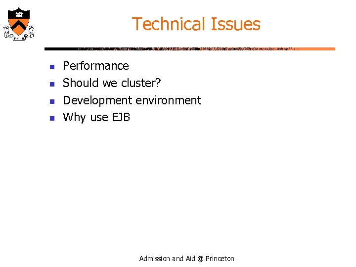 Technical Issues n n Performance Should we cluster? Development environment Why use EJB Admission