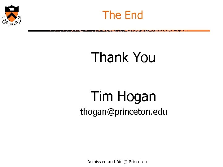 The End Thank You Tim Hogan thogan@princeton. edu Admission and Aid @ Princeton 