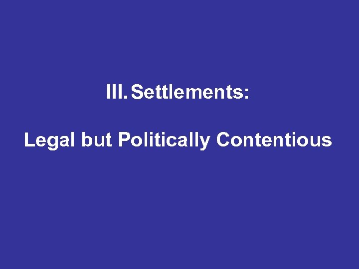 III. Settlements: Legal but Politically Contentious 