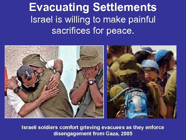 Evacuating Settlements Israel is willing to make painful sacrifices for peace. Israeli soldiers comfort